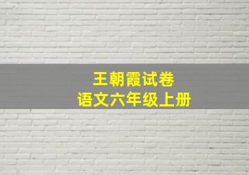 王朝霞试卷 语文六年级上册